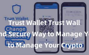 Trust Wallet Trust Wallet: Easy and Secure Way to Manage Your Crypto