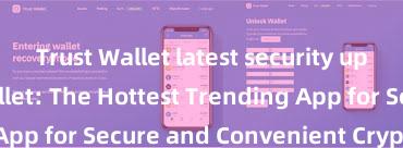 Trust Wallet latest security update Trust Wallet: The Hottest Trending App for Secure and Convenient Crypto Storage